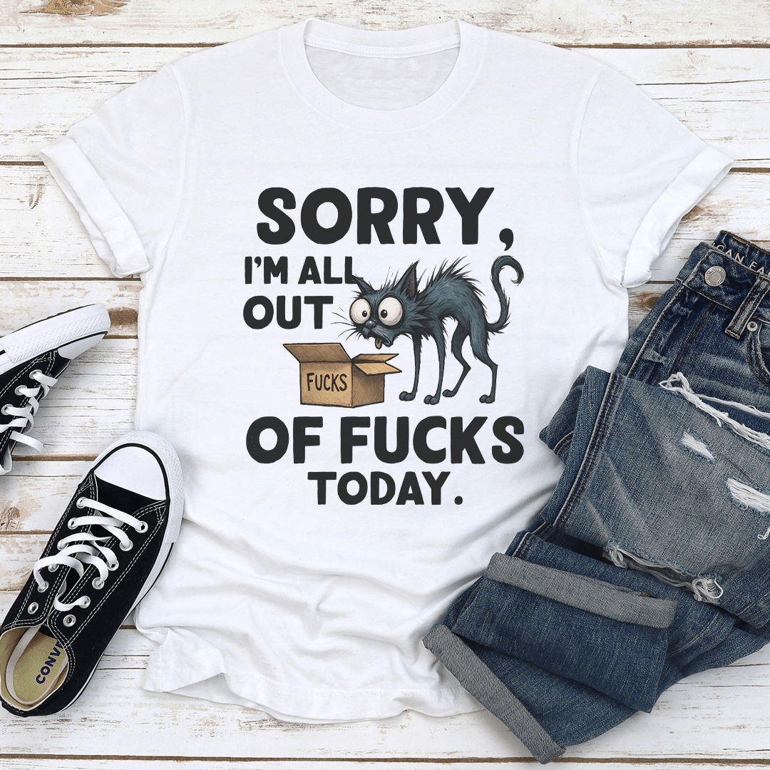 Sorry I m All Out Of F- cks Today Tee