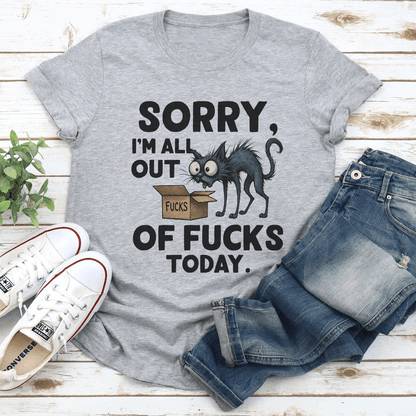 Sorry Im All Out Of Fcks Todays Tee 1