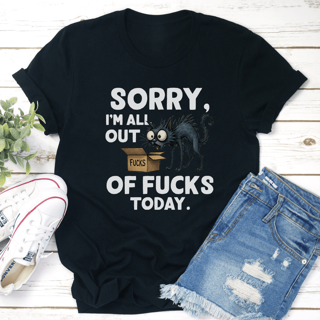 Sorry Im All Out Of Fcks Todays Tee 2
