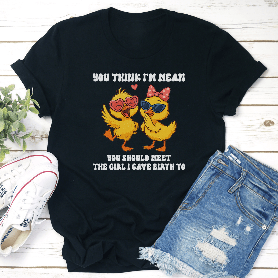 You Think I'm Mean You Should Meet The Girl Tee