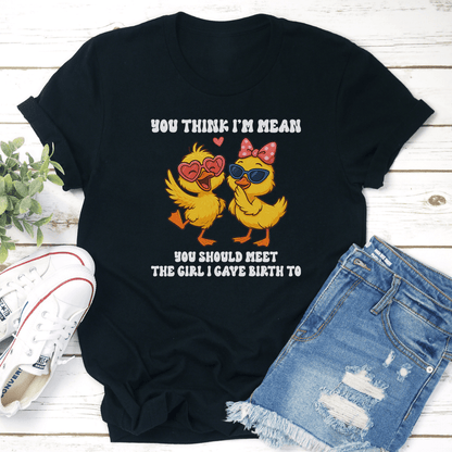 You Think I'm Mean You Should Meet The Girl Tee