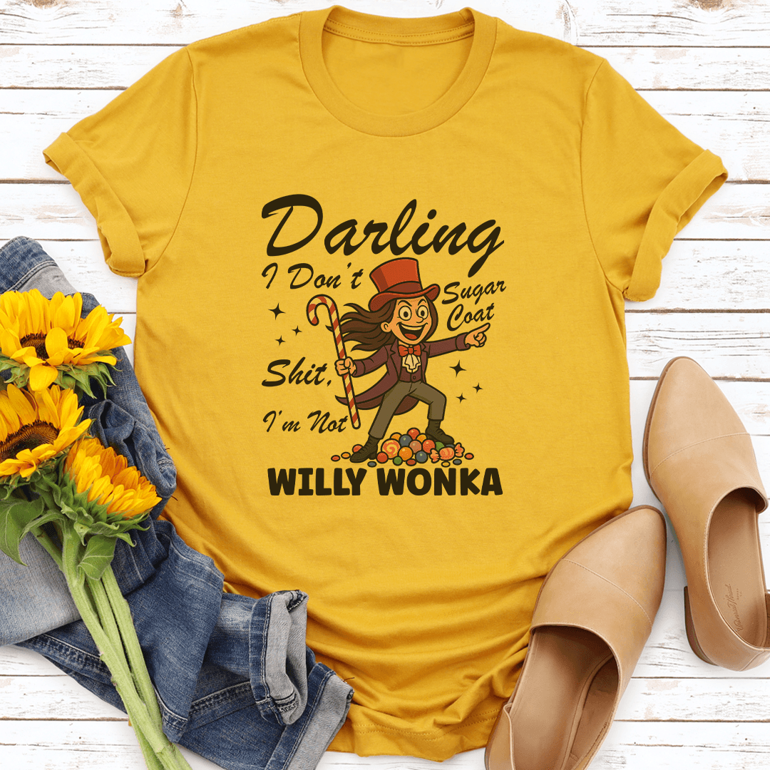Darling I Don't Sugar Coat S-it I’m Not Willy Wonka Tee