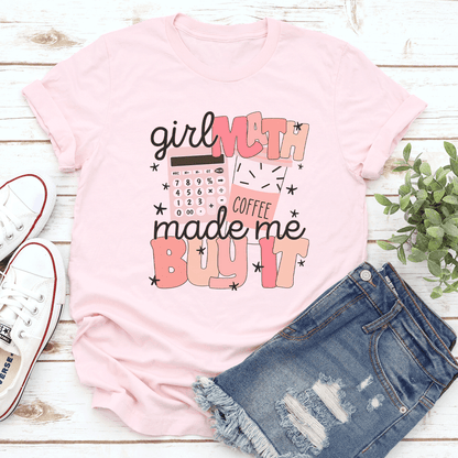 Girl Math Coffee Made Me Buy It Tee