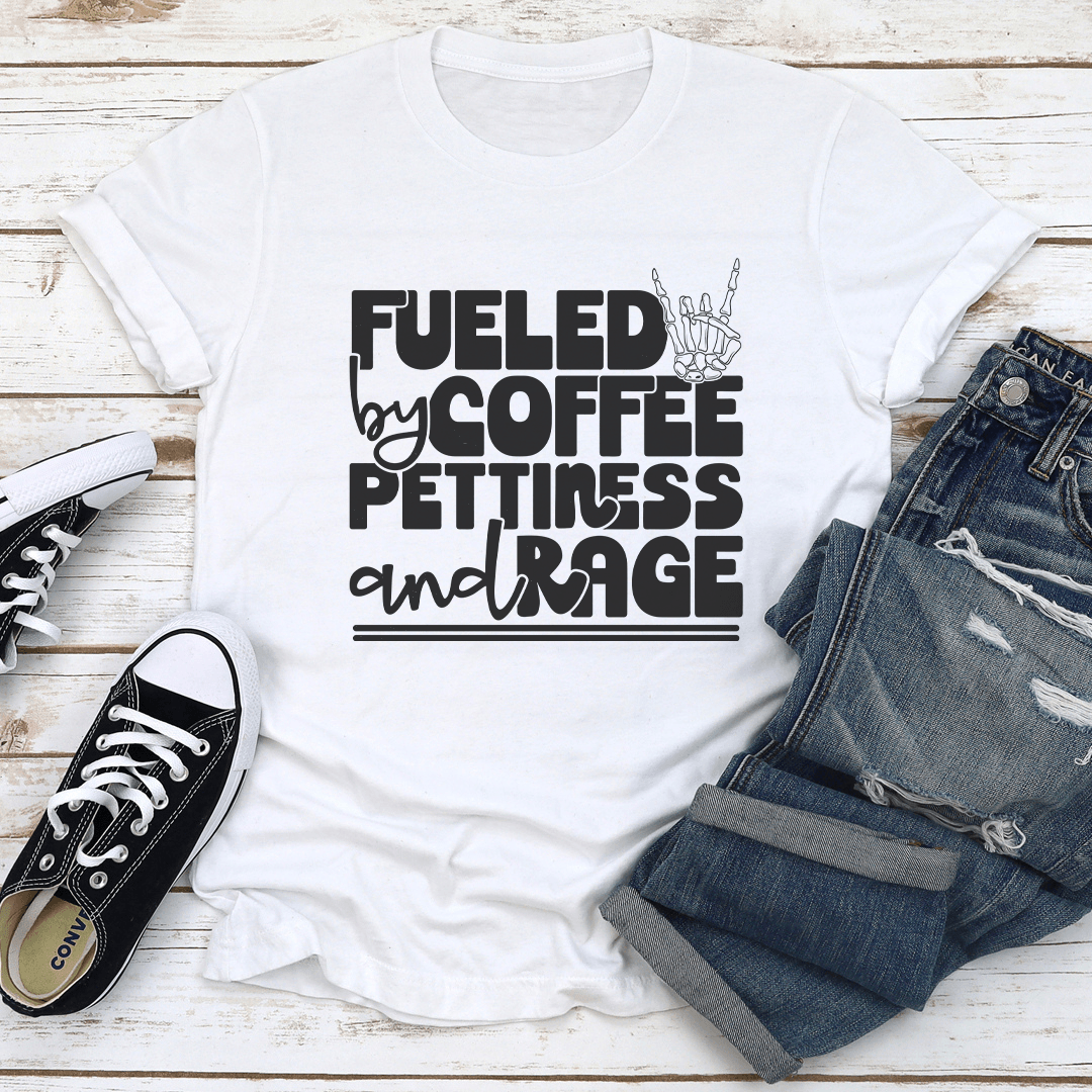 Fueled By Coffee Pettiness And Rage Tee 1