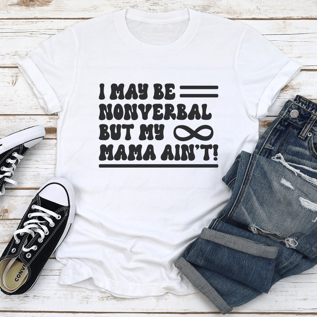 I May Be Nonverbal But My Mama Aint Tee 1