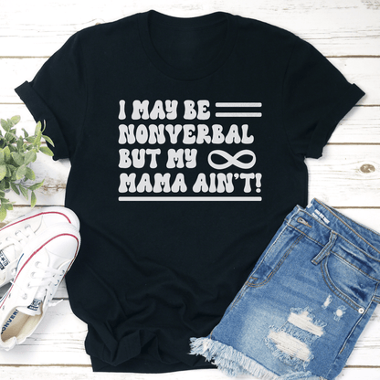 I May Be Nonverbal But My Mama Aint Tee 3