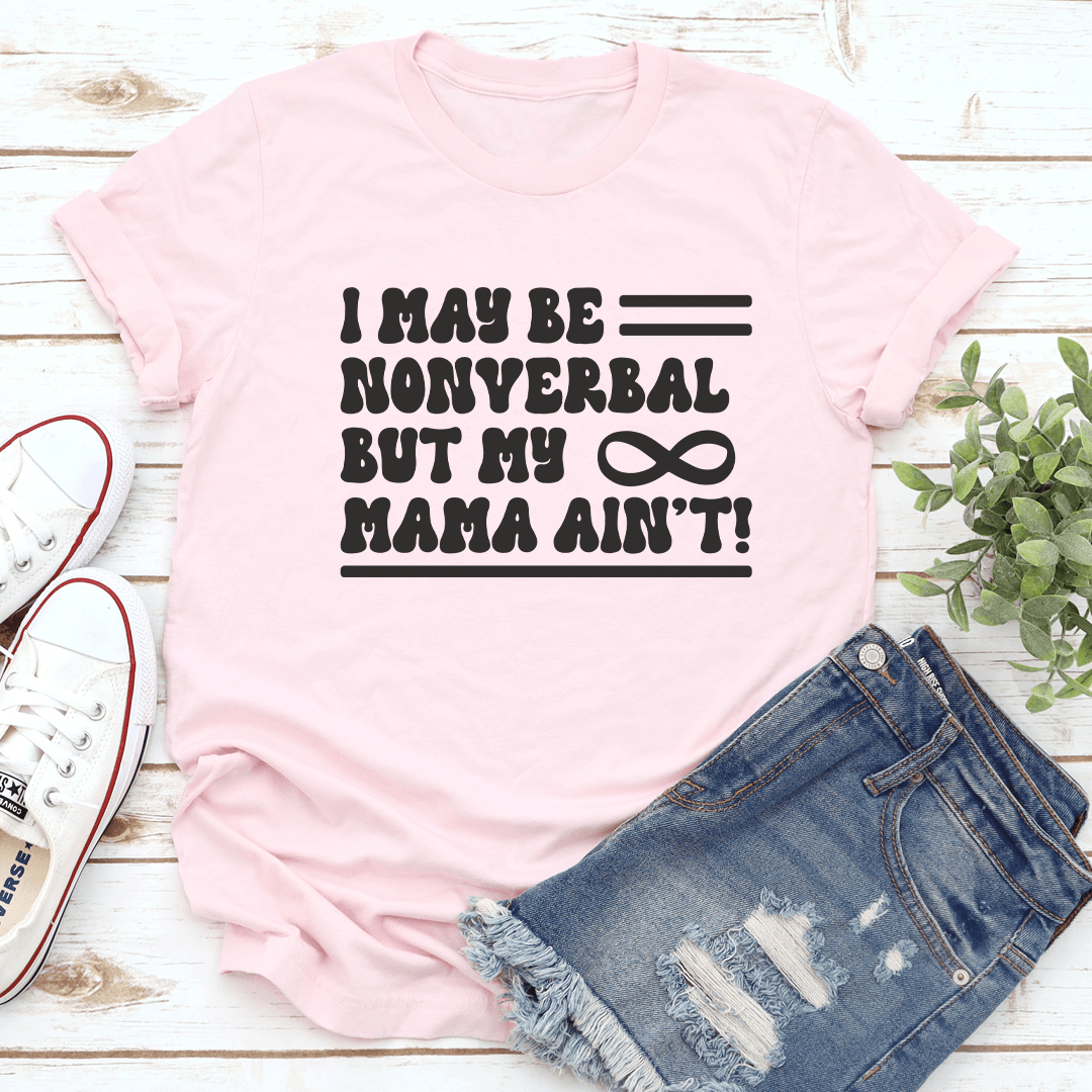 I May Be Nonverbal But My Mama Ain't Tee