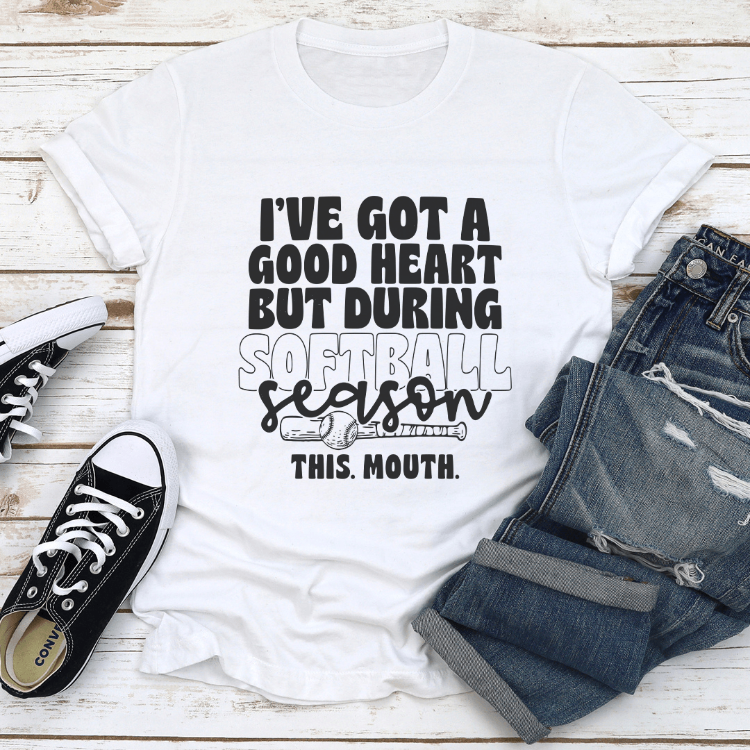 Ive Got Good Heart But During Softball Season This Mouth Tee 1
