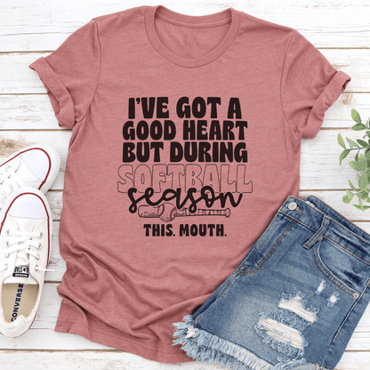 I've Got Good Heart But During Softball Season This Mouth Tee