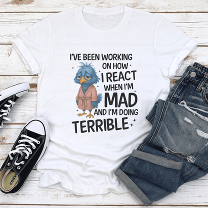 Ive Been Working On How I React Wen Im Mad Tee 1