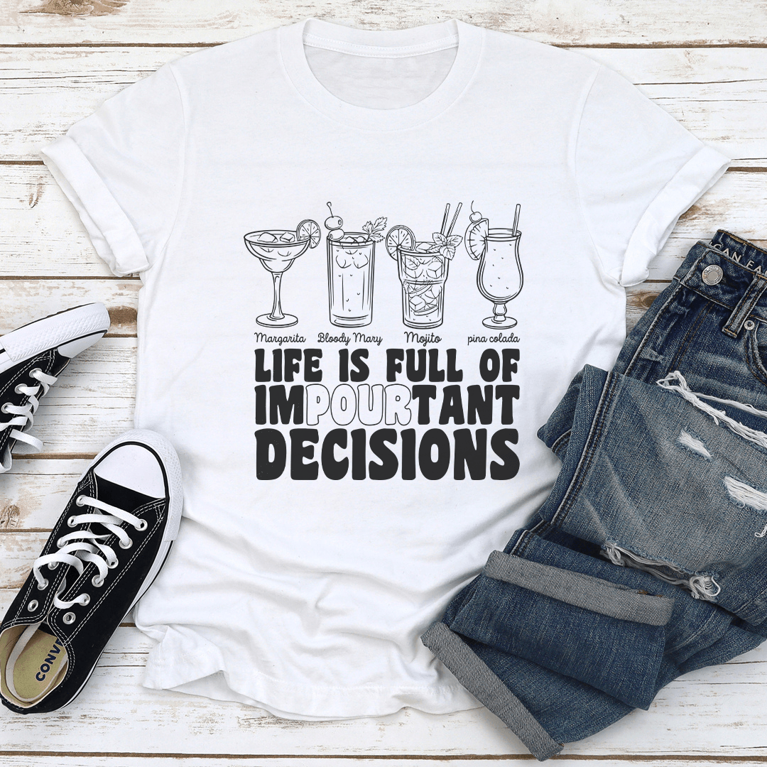 Life Is Full Of Impourtant Decisions Tee