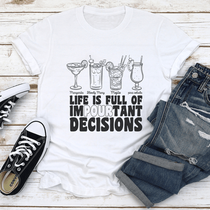 Life Is Full Of Impourtant Decisions Tee