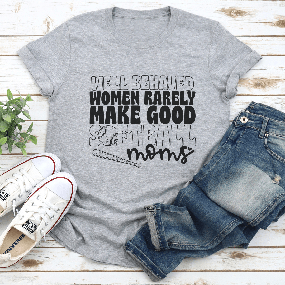 Well Behaved Women Rarely Make Good Softball Moms Tee