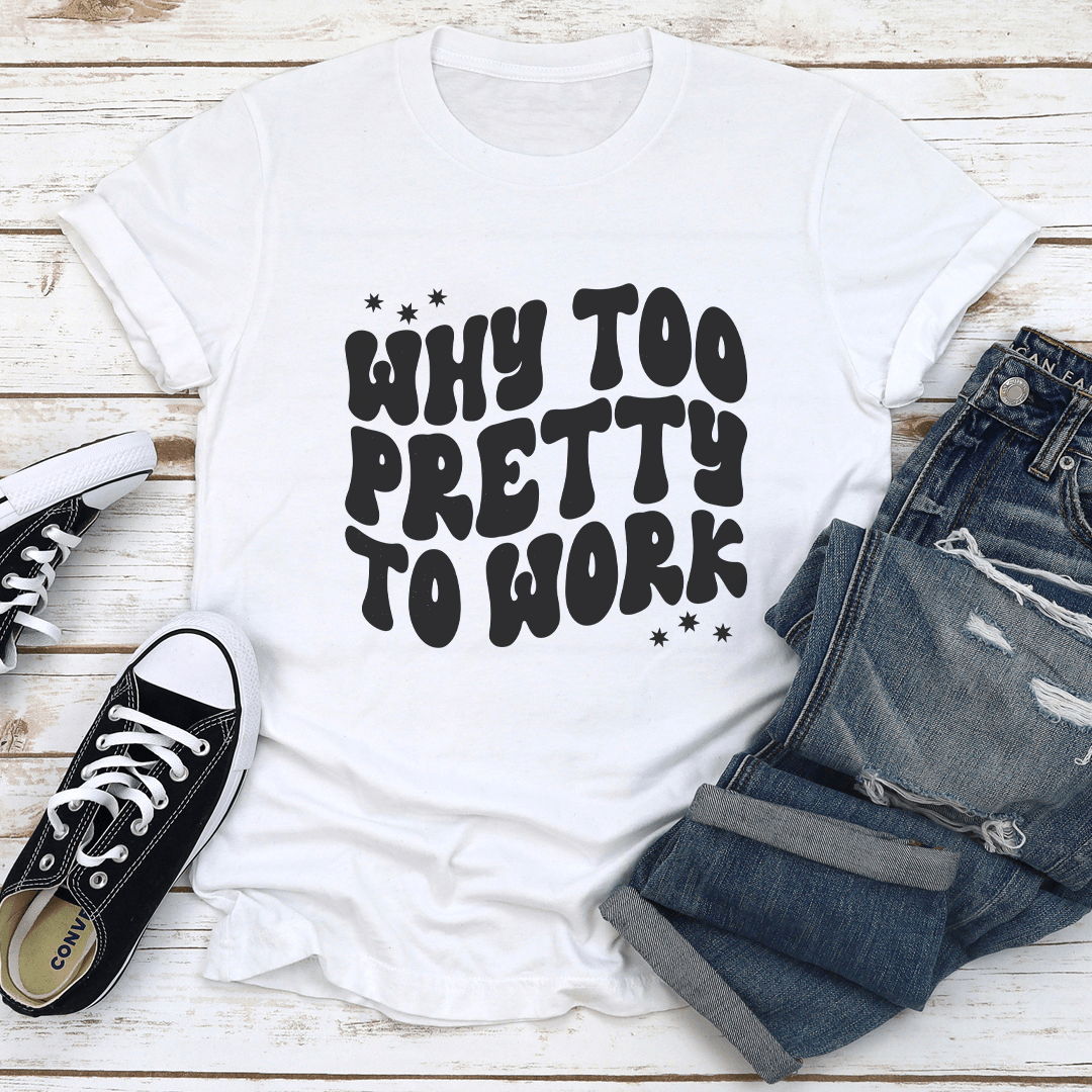 Why Too Pretty To Work Tee