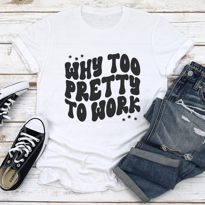 Why Too Pretty To Work Tee