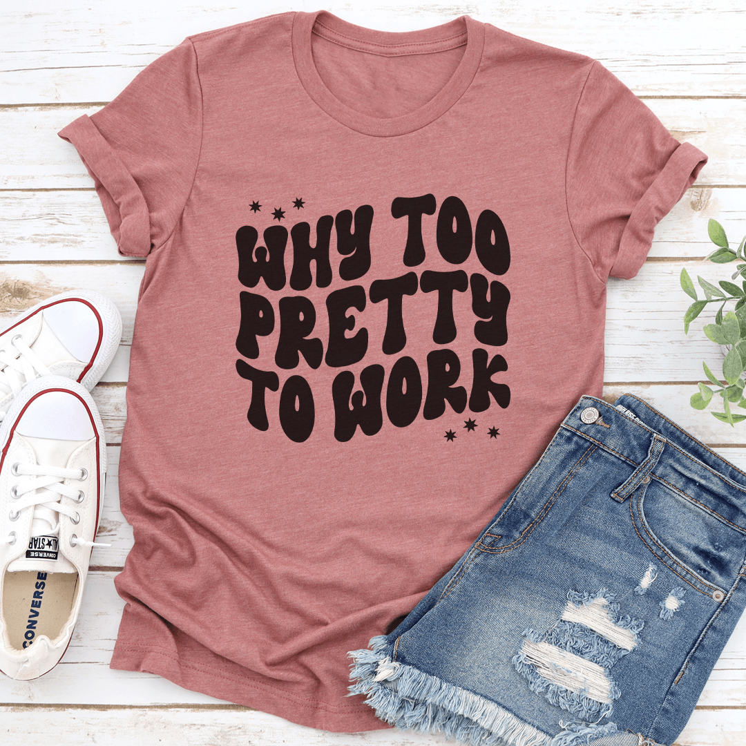 Why Too Pretty To Work Tee 3