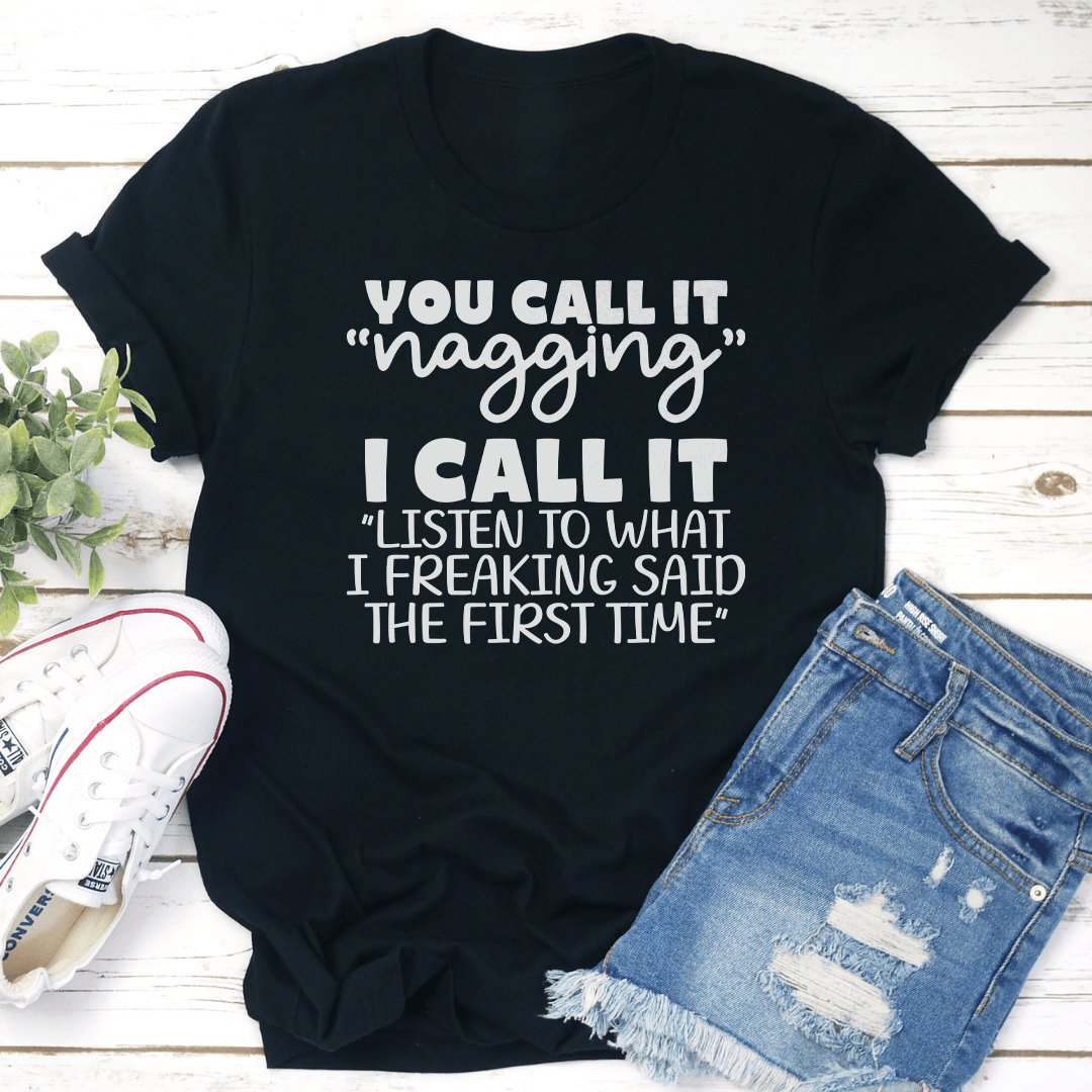 You Call It Nagging I Call It Listen To What Tee
