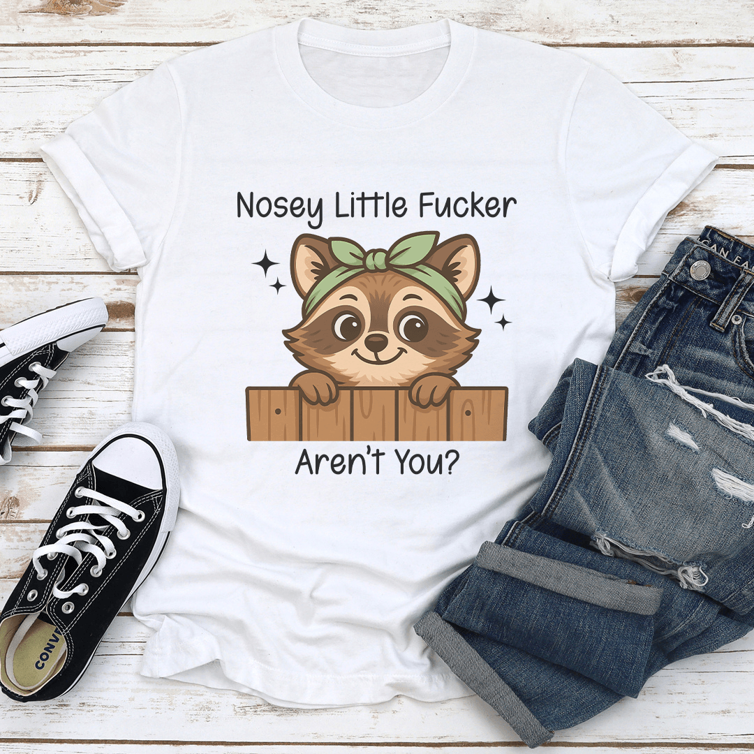 Nosey Little Fucker Arent You Tee 1