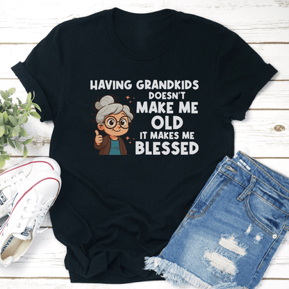 Having Grandkids Doesnt Make Me Old It Make Me Blessed Tee 2