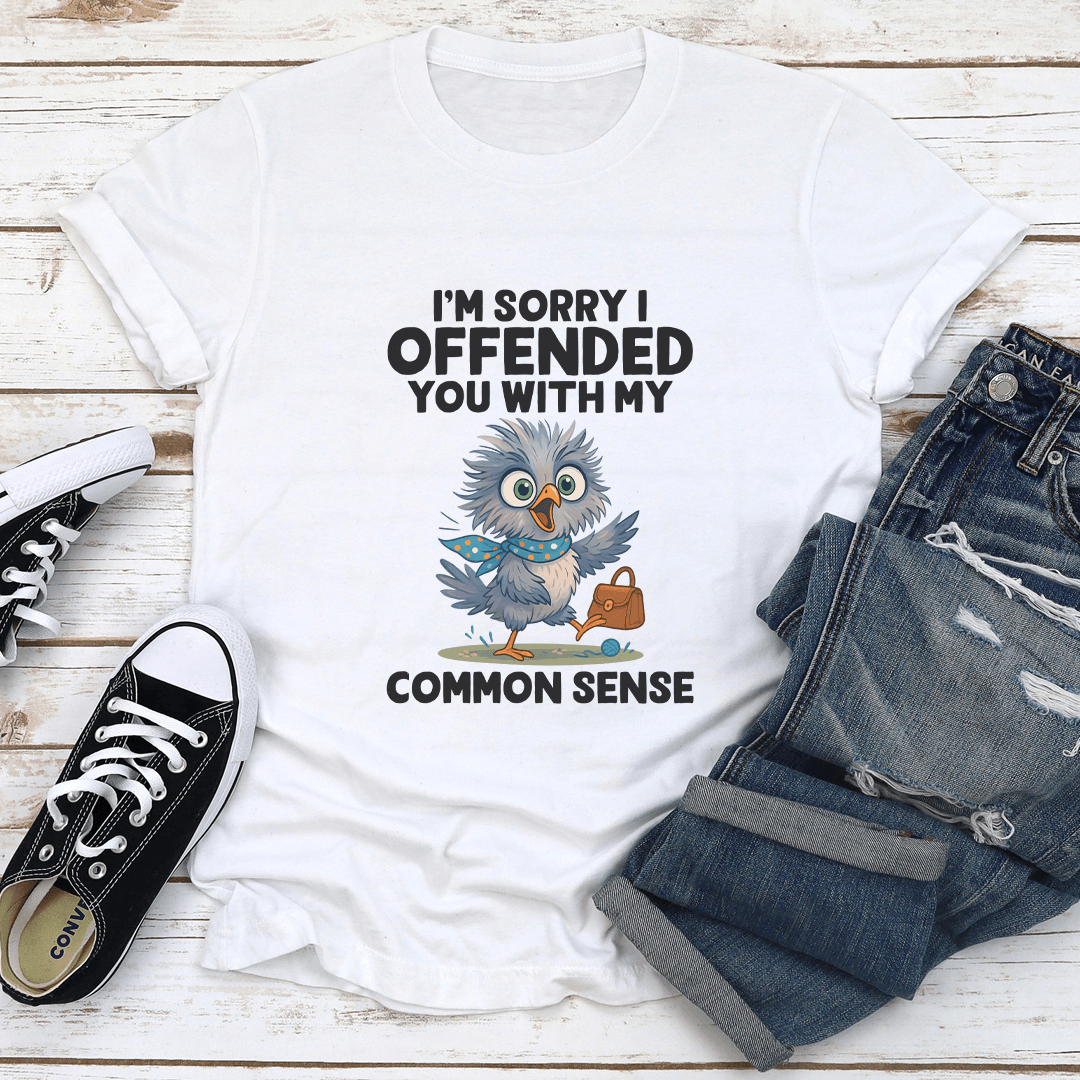 I’m Sorry I Offended You With My Common Sense Tee