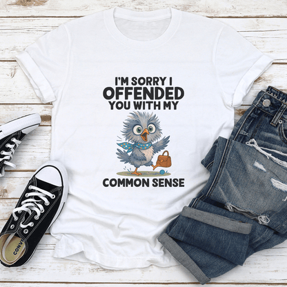 I’m Sorry I Offended You With My Common Sense Tee