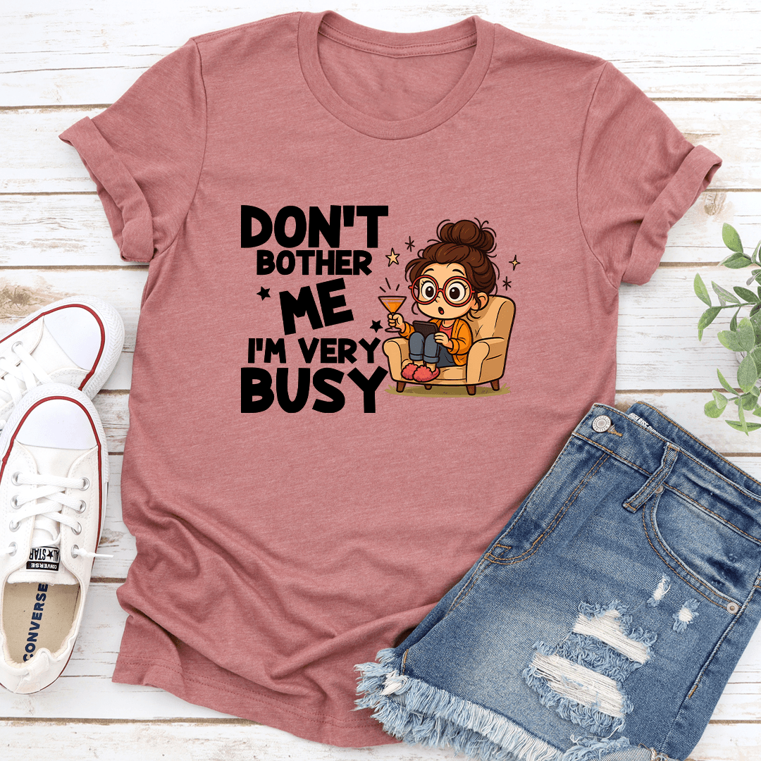 Dont Bother Me Im Very Busy Tee 0
