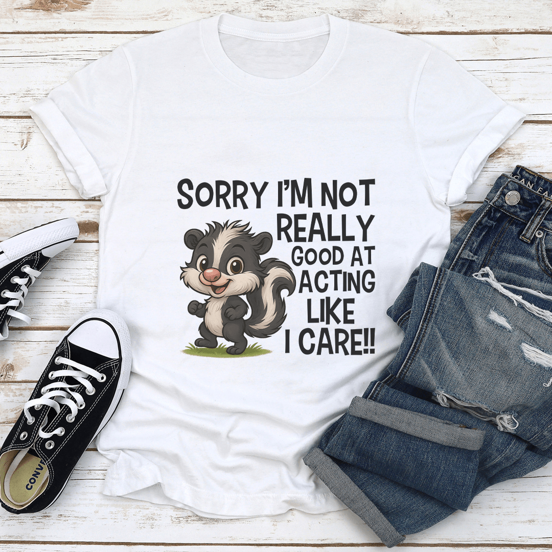 Sorry Im Not Really Good At Acting Like I Care Tee 1