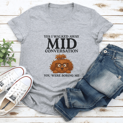 Yes I Walked Away Mid Conversation You Were Boring Me Tee 2