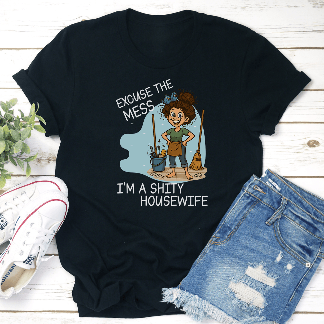 Excuse The Mess I’m A S-ity Housewife Tee