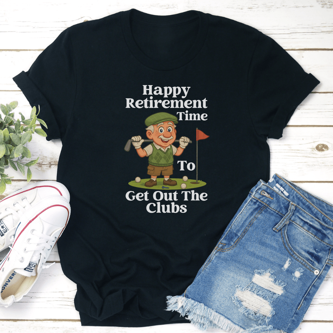 Happy Retirement Time To Get Out The Clubs Tee 3