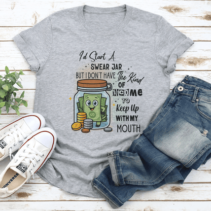 Id Start A Swear Jar But I Dont Have The Kind Of Income Tee 1