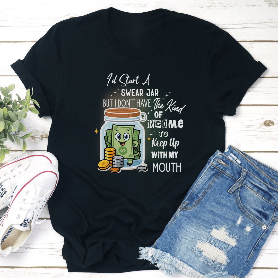 Id Start A Swear Jar But I Dont Have The Kind Of Income Tee 2