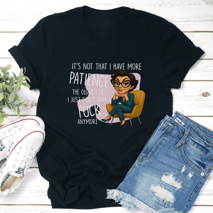 It’s Not That I Have More Patience The Older I Get Tee