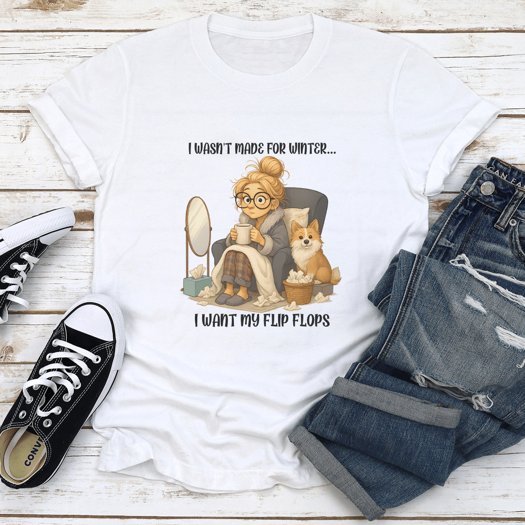 I Wasn't Made For Winter I Want My Flip flops Tee