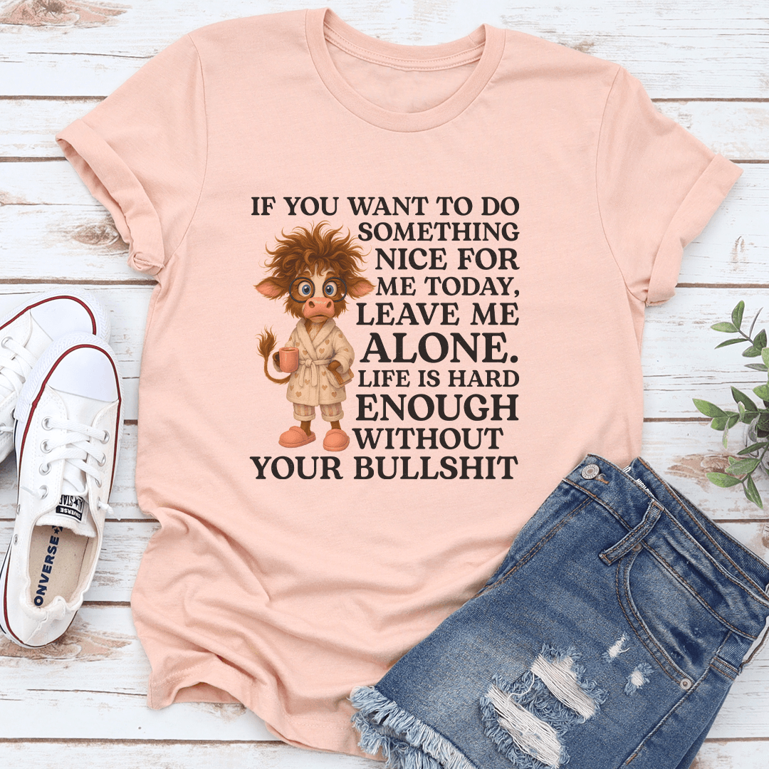 If You Want To Do Something Nice For Me Today Tee