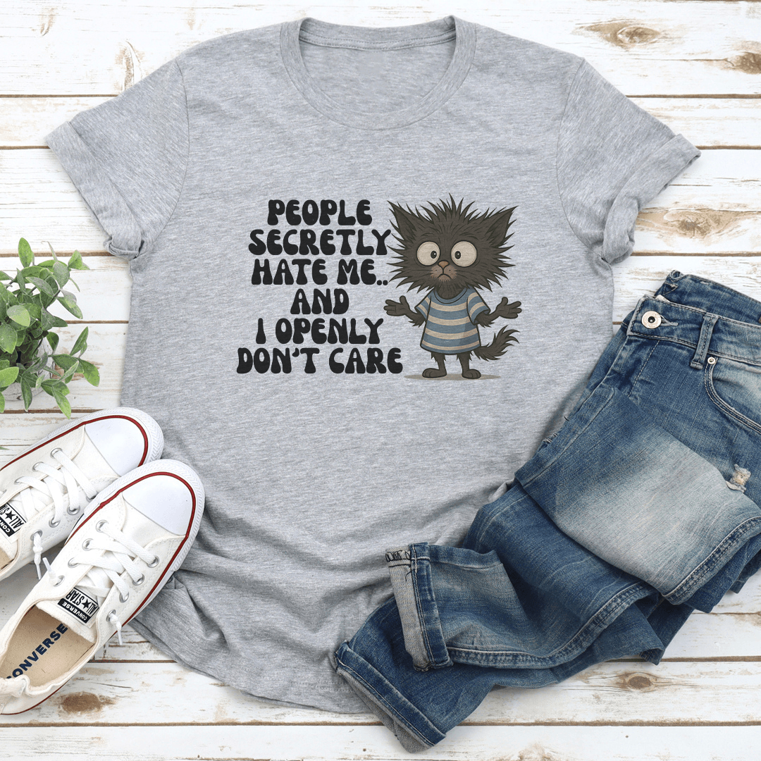 People Secretly Hate Me And I Openly Dont Care Tee 1