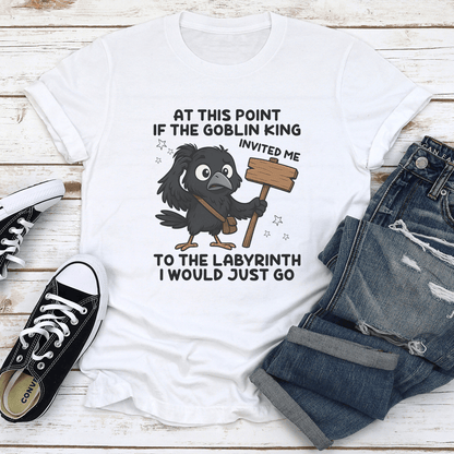 At This Point If The Goblin King Invited Me To The Labyrinth Tee 1