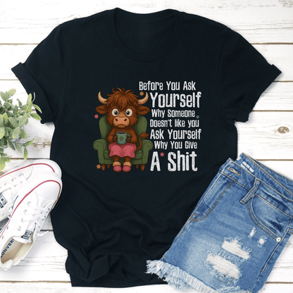 Before You Ask Yourself Why Some Doesnt Like You Ask Yourself Tee 2