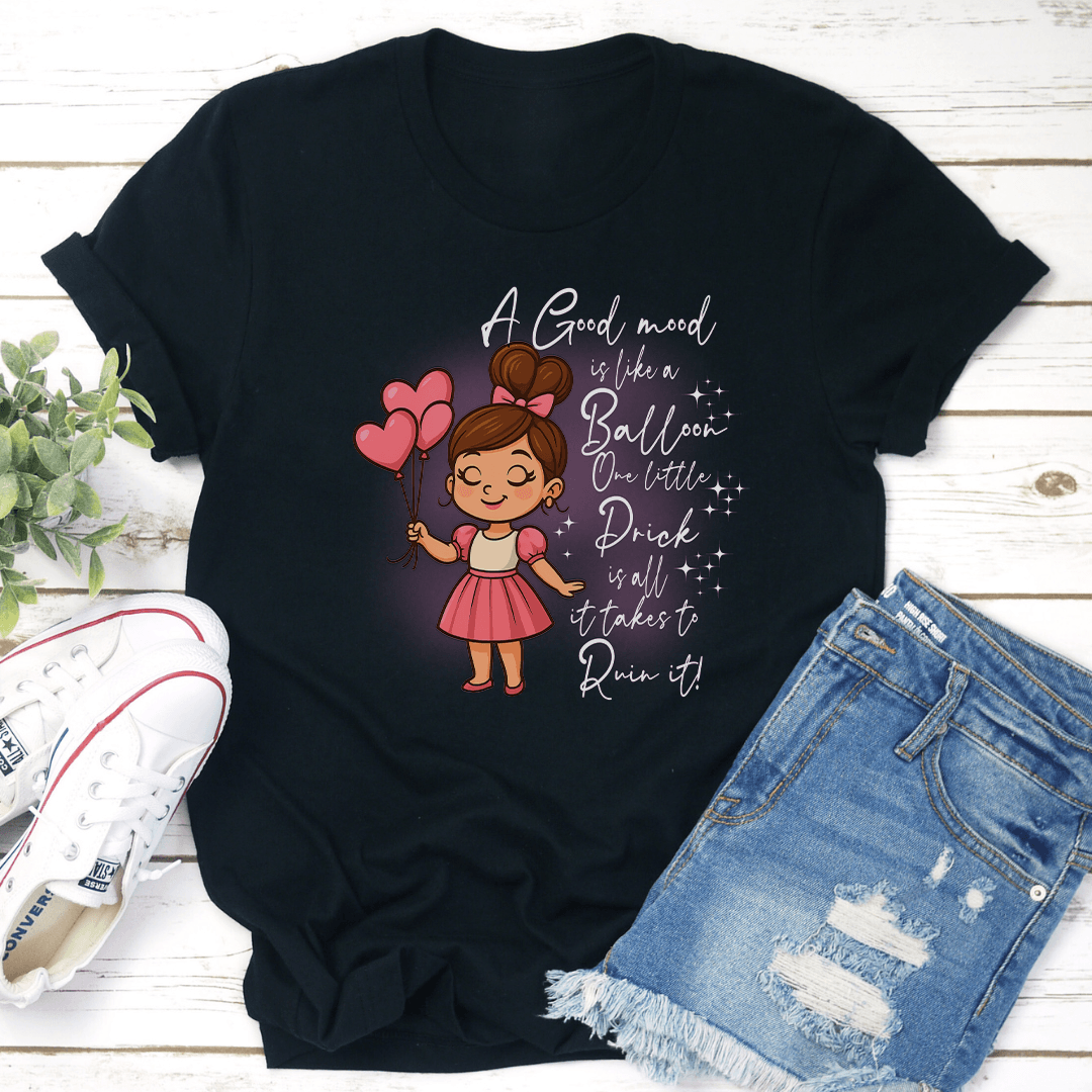 A Good Mood Is Like A Balloon One Little Prick Is All It Rakes To Ruin It Tee 2