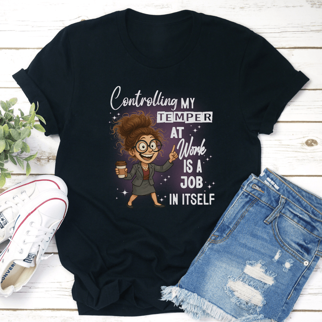 Controlling My Temper At Work Is A Job In Itself Tee 3