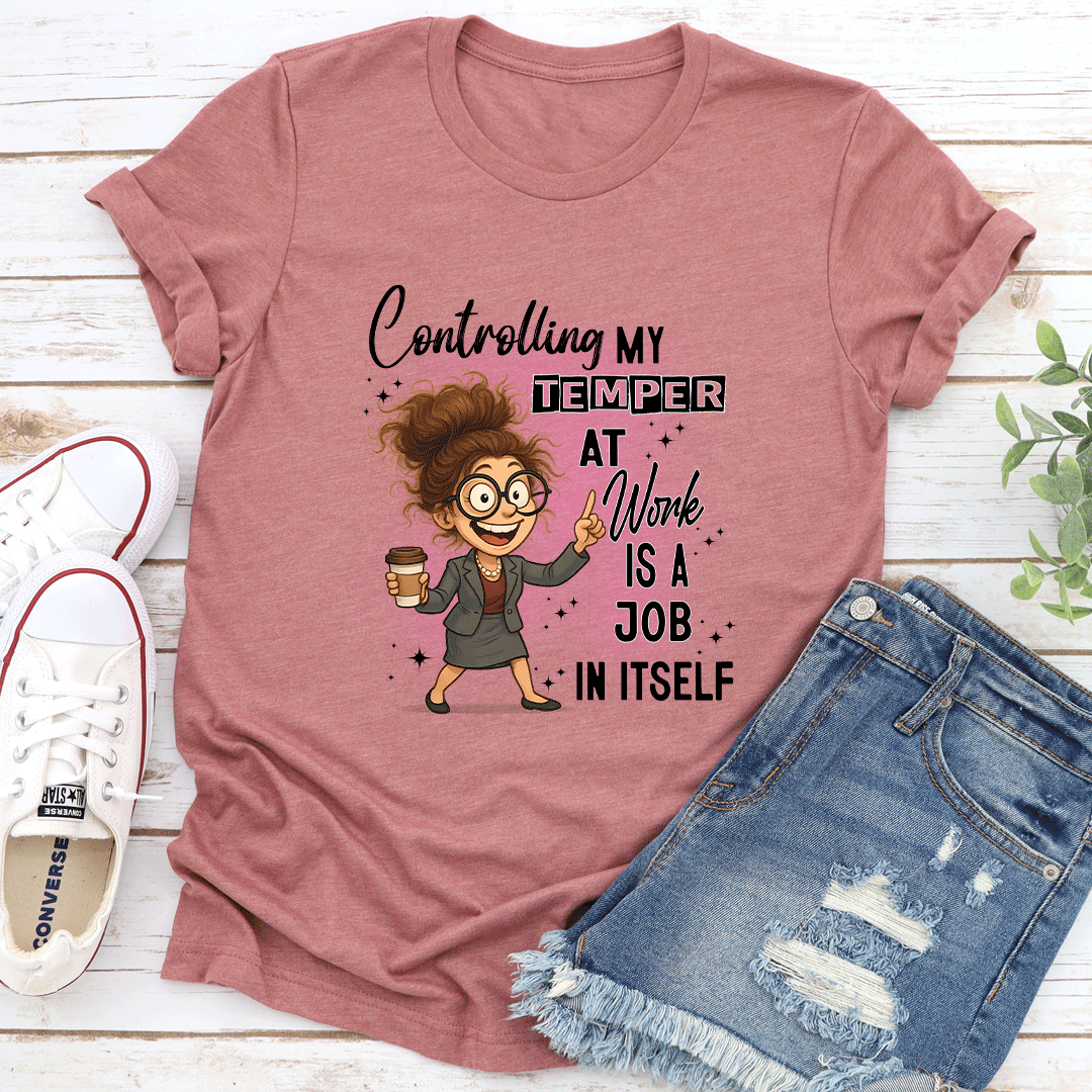 Controlling My Temper At Work Is A Job In Itself Tee