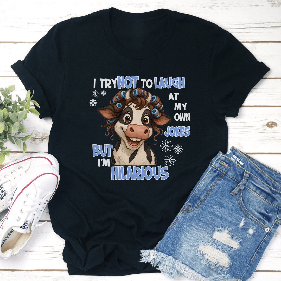 I Try Not To Laugh At My Own Jokes But Im Hilarious Tee 3