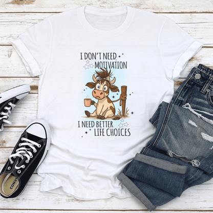 I Don't Need Motivation I Need Better Life Choices Tee