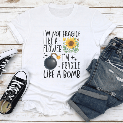 I'm Not Fragile Like A Flower I'm Fragile Like A Bomb Tee