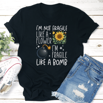 I'm Not Fragile Like A Flower I'm Fragile Like A Bomb Tee