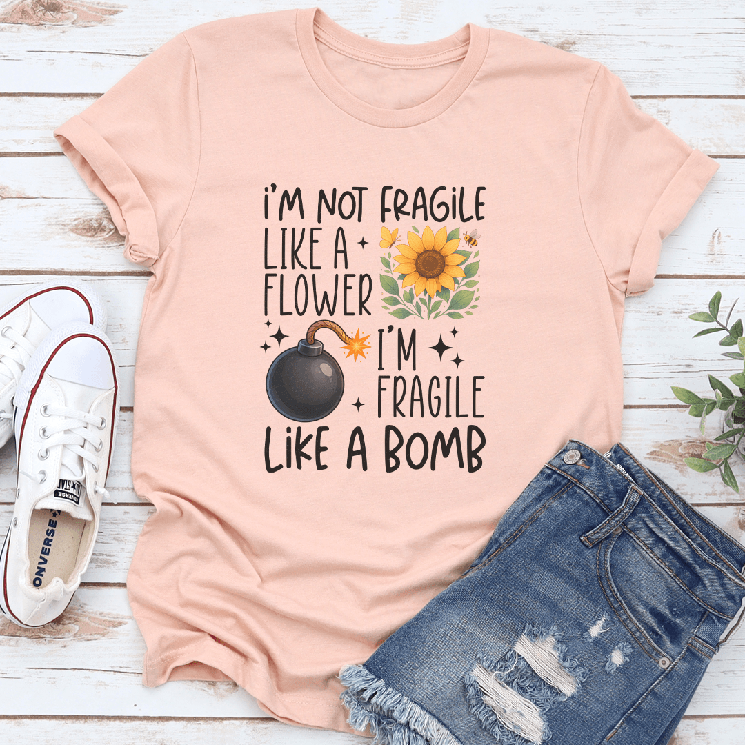 I'm Not Fragile Like A Flower I'm Fragile Like A Bomb Tee