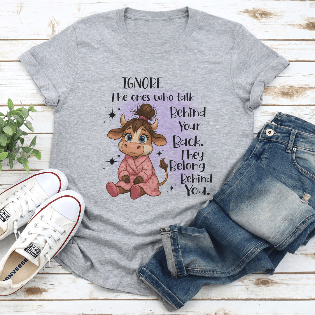 Ignore The Ones Who Talk Behind Your Back They Belong Behind You Tee 2