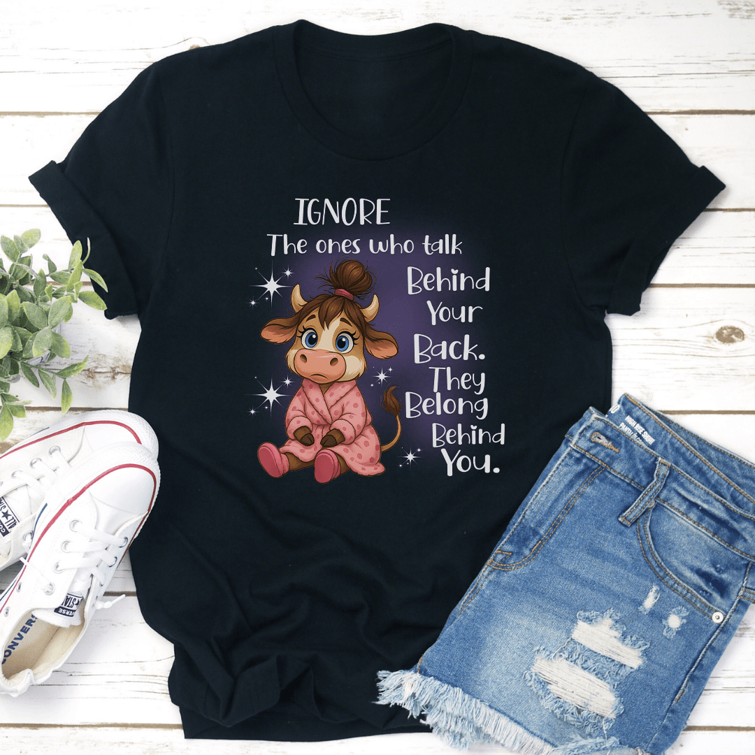 Ignore The Ones Who Talk Behind Your Back They Belong Behind You Tee 3
