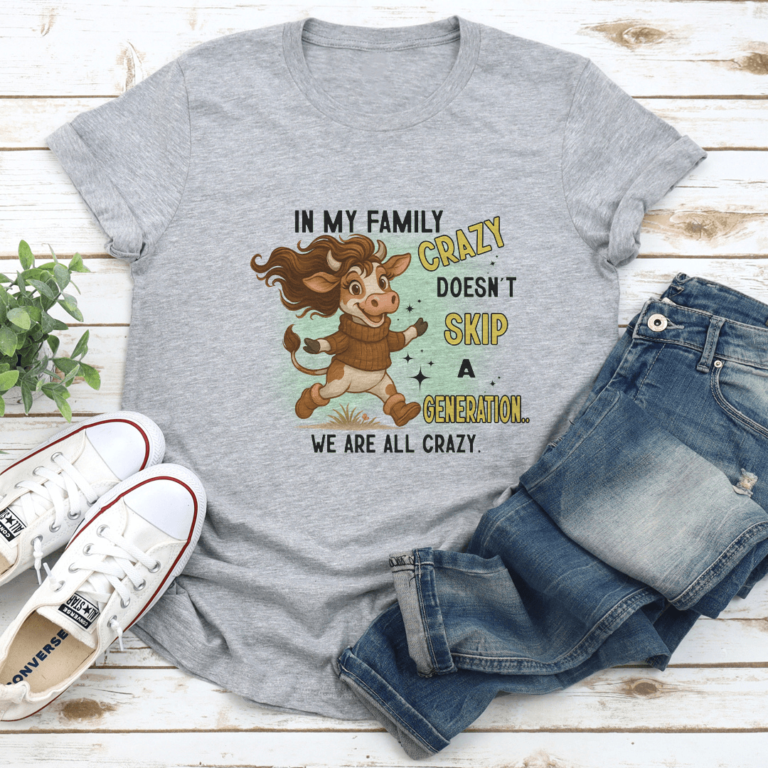 In My Family Crazy Doesnt Skip A Generation We Are All Crazy Tee 2