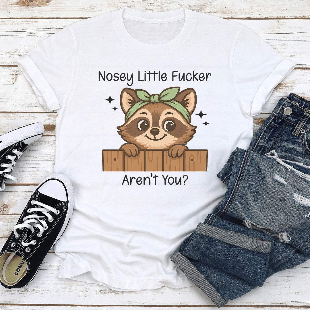 Nosey Little Fcker Arent You Tee 1